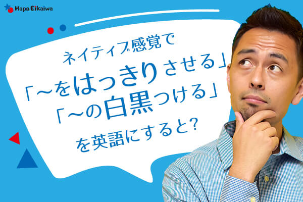 「はっきりさせる」は英語で?